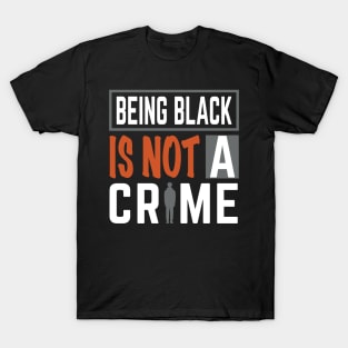 Being Black is Not a Crime T-Shirt